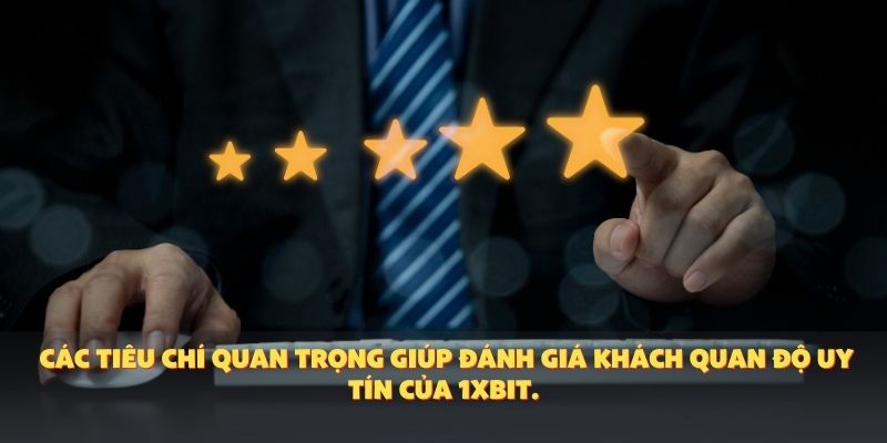 Các tiêu chí quan trọng giúp đánh giá khách quan độ uy tín của 1XBIT.