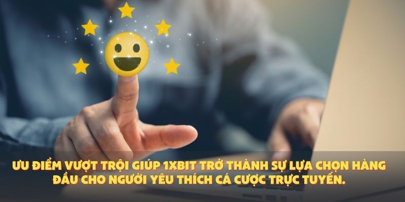Ưu điểm vượt trội giúp 1XBIT trở thành sự lựa chọn hàng đầu cho người yêu thích cá cược trực tuyến.