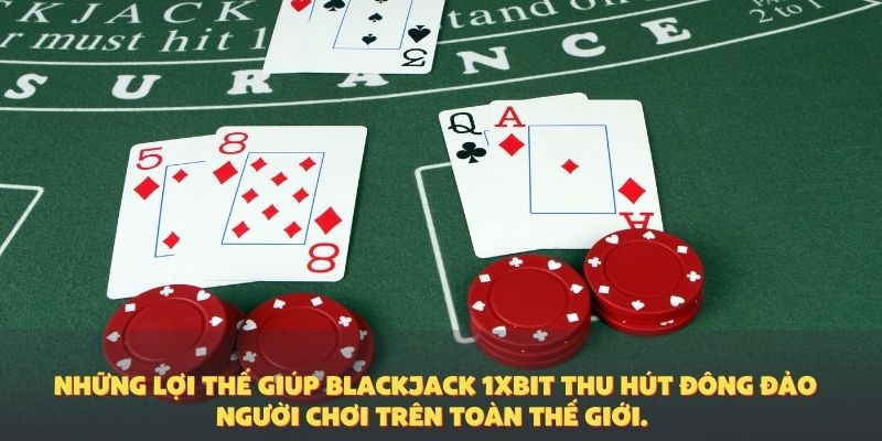 Những lợi thế giúp blackjack 1XBIT thu hút đông đảo người chơi trên toàn thế giới.