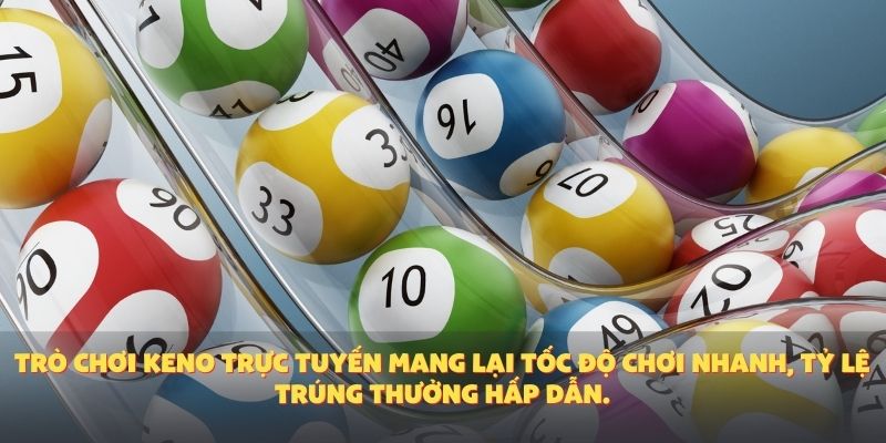 Trò chơi Keno trực tuyến mang lại tốc độ chơi nhanh, tỷ lệ trúng thưởng hấp dẫn.