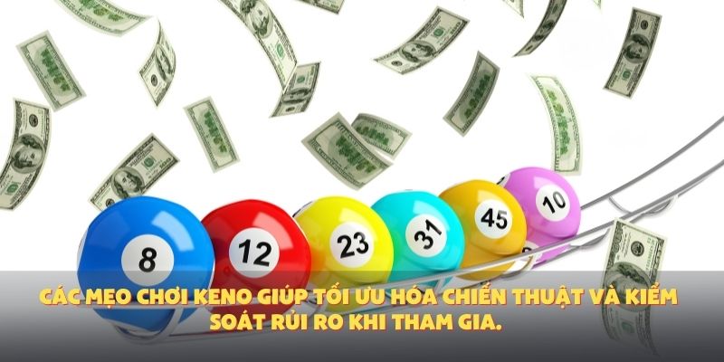 Các mẹo chơi Keno giúp tối ưu hóa chiến thuật và kiểm soát rủi ro khi tham gia.