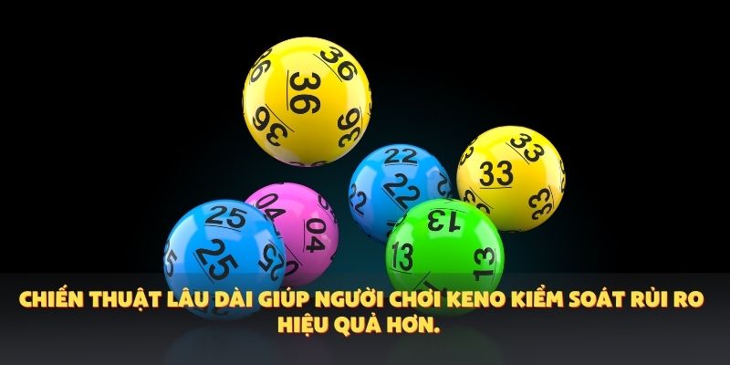 Chiến thuật lâu dài giúp người chơi Keno kiểm soát rủi ro hiệu quả hơn.