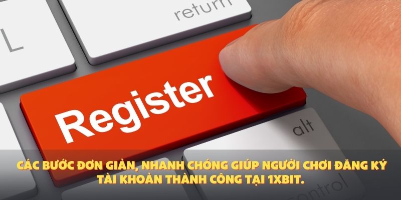 Các bước đơn giản, nhanh chóng giúp người chơi đăng ký tài khoản thành công tại 1XBIT.