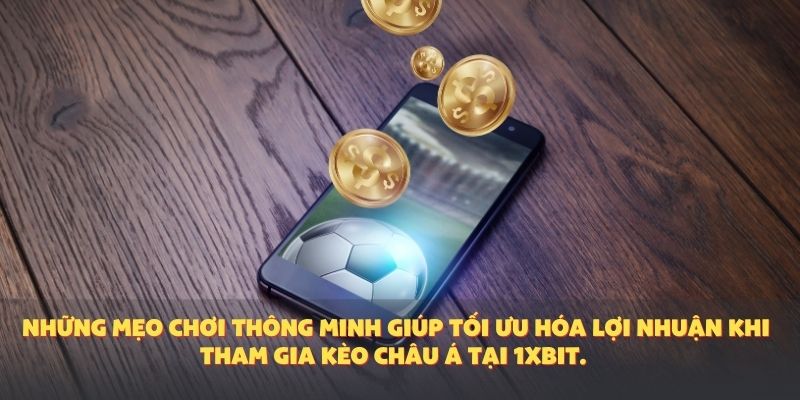 Những mẹo chơi thông minh giúp tối ưu hóa lợi nhuận khi tham gia kèo châu Á tại 1XBIT.