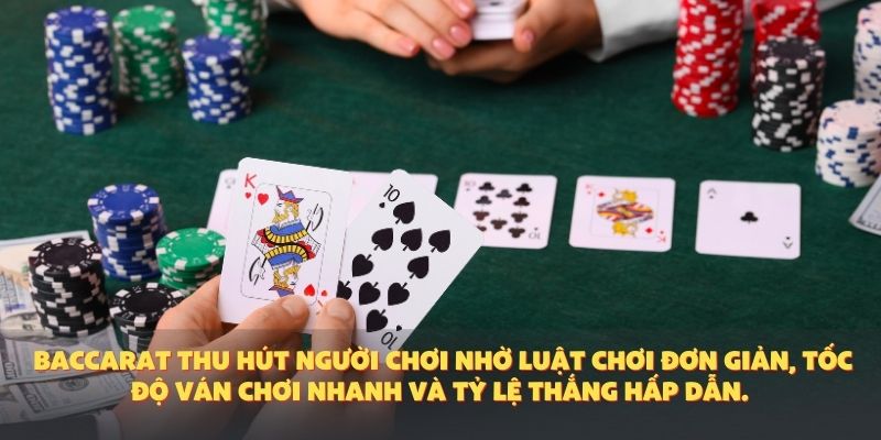 Baccarat thu hút người chơi nhờ luật chơi đơn giản, tốc độ ván chơi nhanh và tỷ lệ thắng hấp dẫn.