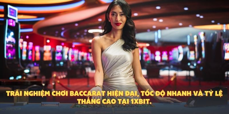 Trải nghiệm chơi baccarat hiện đại, tốc độ nhanh và tỷ lệ thắng cao tại 1XBIT.