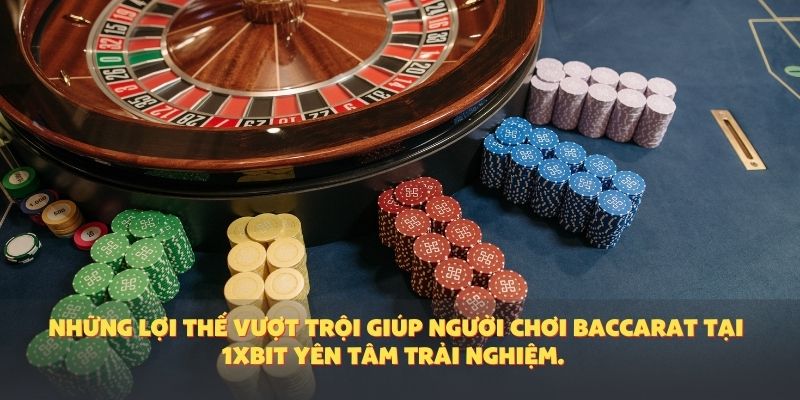 Những lợi thế vượt trội giúp người chơi baccarat tại 1XBIT yên tâm trải nghiệm.
