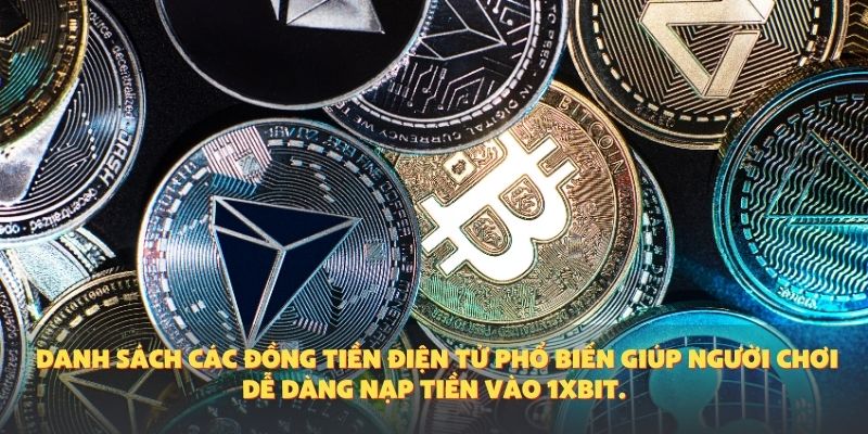 Danh sách các đồng tiền điện tử phổ biến giúp người chơi dễ dàng nạp tiền vào 1XBIT.