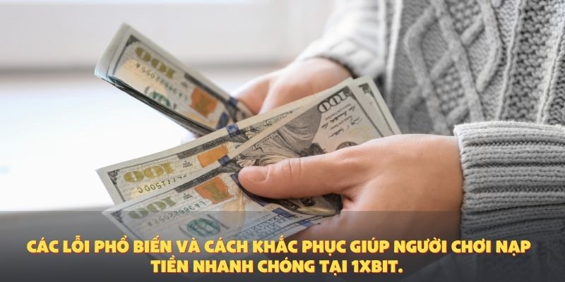 Các lỗi phổ biến và cách khắc phục giúp người chơi nạp tiền nhanh chóng tại 1XBIT.