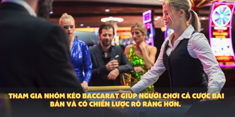 Tham gia nhóm kéo baccarat giúp người chơi cá cược bài bản và có chiến lược rõ ràng hơn.