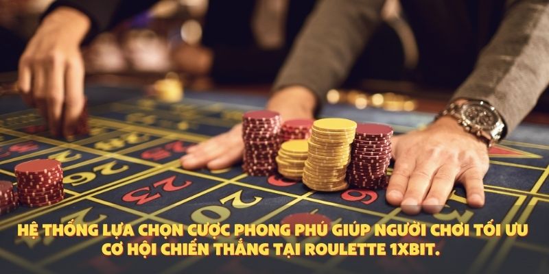 Hệ thống lựa chọn cược phong phú giúp người chơi tối ưu cơ hội chiến thắng tại roulette 1XBIT.