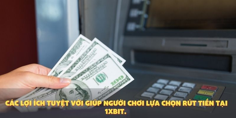 Các lợi ích tuyệt vời giúp người chơi lựa chọn rút tiền tại 1XBIT.