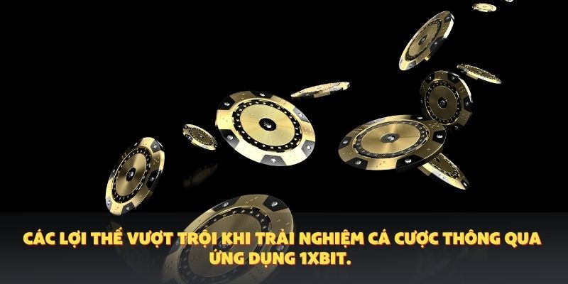 Các lợi thế vượt trội khi trải nghiệm cá cược thông qua ứng dụng 1XBIT.