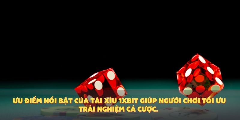 Ưu điểm nổi bật của tài xỉu 1XBIT giúp người chơi tối ưu trải nghiệm cá cược.