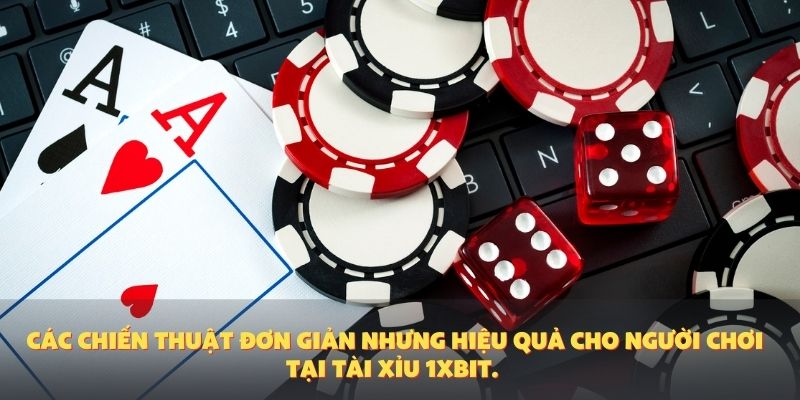 Các chiến thuật đơn giản nhưng hiệu quả cho người chơi tại tài xỉu 1XBIT.